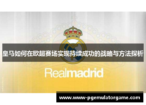 皇马如何在欧超赛场实现持续成功的战略与方法探析